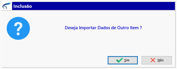 Caixa de diálogo Inclusão com a mensagem "Deseja Importar Dados de Outro Item?" e botões Sim e Não