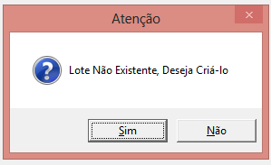 Caixa de diálogo Atenção com a mensagem "Lote Não Existente, Deseja Criá-lo" e botões Sim e Não