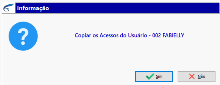 Caixa de diálogo Informação com a mensagem Copiar os Acessos do Usuário - 002 FABIELLY e botões Sim e Não