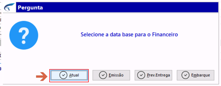 Diálogo Selecione a data base para o Financeiro com botões Atual, Emissão, Prev. Entrega e Embarque; botão Atual destacado