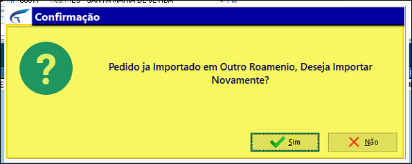 Diálogo "Confirmação" com a mensagem "Pedido ja Importado em Outro Roamenio, Deseja Importar Novamente?" e botões Sim e Não