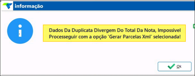 Caixa de diálogo de informação com a mensagem: "Dados Da Duplicata Divergem Do Total Da Nota, Impossivel Processeguir com a opção 'Gerar Parcelas Xml' selecionada!" e botão Ok.