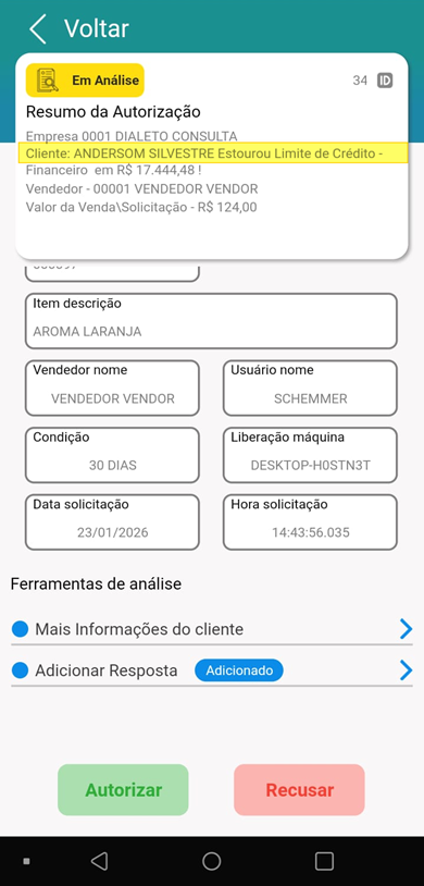 Tela do aplicativo com status "Em Análise" (ID 34). Resumo da Autorização: Empresa 0001 DIALETO CONSULTA, motivo "Cliente: ANDERSOM SILVESTRE Estourou Limite de Crédito – Financeiro em R$ 17.444,48!", Vendedor 00001 VENDEDOR VENDOR, Valor da Venda/Solicitação R$ 124,00. Detalhes: Item descrição AROMA LARANJA, Vendedor VENDEDOR VENDOR, Usuário SCHEMMER, Condição 30 DIAS, Liberação máquina DESKTOP-H0STN3T, Data solicitação 23/01/2026, Hora solicitação 14:43:56.035. Ferramentas de análise: Mais Informações do cliente e Adicionar Resposta (marcado como Adicionado). Botões Autorizar e Recusar